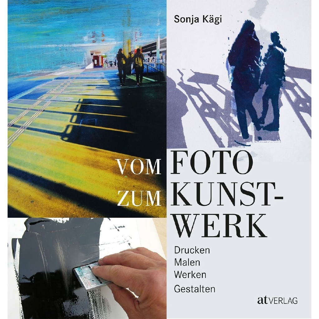 Vom Foto zum Kunstwerk - Drucken, Malen, Werken, Gestalten - Sonja Kägi