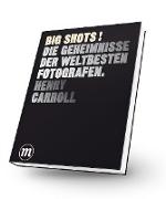 BIG SHOTS! Die Geheimnisse der weltbesten Fotografen - H. Carroll