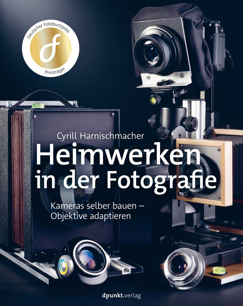 Heimwerken in der Fotografie - Kameras selber bauen – Objektive adaptieren, Cyrill Harnischmacher