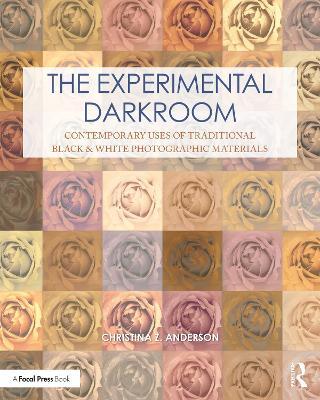 The Experimental Darkroom - Contemporary Uses of Traditional Black & White Photographic Materials, Christina Anderson
